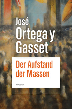 Der Aufstand der Massen von Ortega y Gasset,  José, Weyl,  Helene