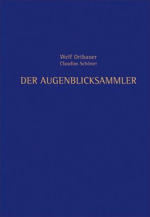 Der Augenblicksammler von Ortbauer,  Welf, Schöner,  Claudius