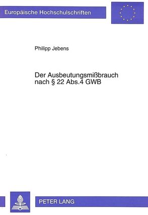 Der Ausbeutungsmißbrauch nach § 22 Abs. 4 GWB von Jebens,  Philipp