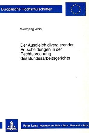 Der Ausgleich divergierender Entscheidungen in der Rechtsprechung des Bundesarbeitsgerichts von Weiß,  Wolfgang