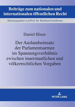 Der Auslandseinsatz der Parlamentsarmee im Spannungsverhältnis zwischen innerstaatlichen und völkerrechtlichen Vorgaben von Hinze,  Daniel