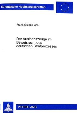 Der Auslandszeuge im Beweisrecht des deutschen Strafprozesses von Rose,  Frank