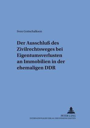Der Ausschluß des Zivilrechtsweges bei Eigentumsverlusten an Immobilien in der ehemaligen DDR von Gottschalkson,  Sven