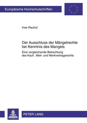 Der Ausschluss der Mängelrechte bei Kenntnis des Mangels von Rauhut,  Ines