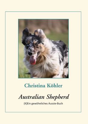 Der Australian Shepherd von Köhler,  Christina