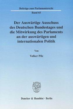 Der Auswärtige Ausschuss des Deutschen Bundestages und die Mitwirkung des Parlaments an der auswärtigen und internationalen Politik. von Pilz,  Volker