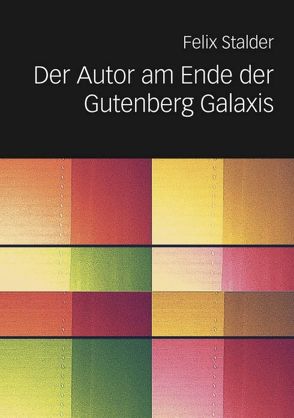 Der Autor am Ende der Gutenberg Galaxis von Stalder,  Felix