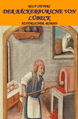 Der Bäckerbursche von Lübeck Historischer Roman von Sievers,  Rolf