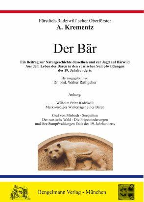 Der Bär. Die ungekürzte Bärenmonographie des Fürstlich-Radziwill’schen Oberförsters A. Krementz von Krementz,  Anton, Mirbach-Sorquitten,  Julius von, Radziwill,  Wilhelm, Rathgeber,  Walter, Zabernigg-Gajdukowa,  Marina