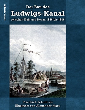 Der Bau des Ludwigs-Kanal zwischen Main und Donau 1836 bis 1846 von Hoppe,  Ronald, Marx,  Alexander, Schultheis,  Friedrich