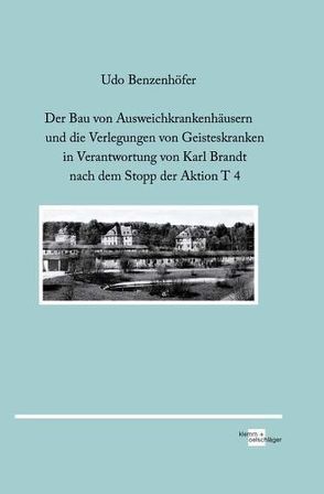 Der Bau von Ausweichkrankenhäusern und die Verlegungen von Geisteskranken in Verantwortung von Karl Brandt nach dem Stopp der Aktion T 4 von Benzenhöfer,  Udo