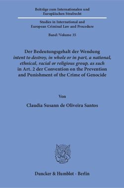 Der Bedeutungsgehalt der Wendung ›intent to destroy, in whole or in part, a national, ethnical, racial or religious group, as such‹ in Art. 2 der Convention on the Prevention and Punishment of the Crime of Genocide. von Oliveira Santos,  Claudia Susann de