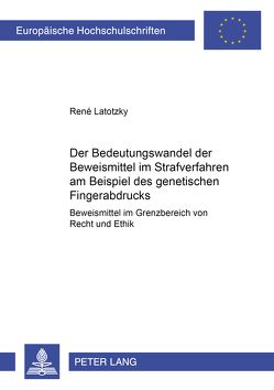 Der Bedeutungswandel der Beweismittel im Strafverfahren am Beispiel des «genetischen Fingerabdrucks» von Latotzky,  René