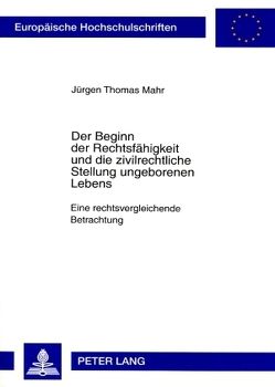 Der Beginn der Rechtsfähigkeit und die zivilrechtliche Stellung ungeborenen Lebens von Mahr,  Jürgen