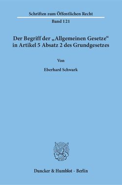 Der Begriff der „Allgemeinen Gesetze“ in Artikel 5 Absatz 2 des Grundgesetzes. von Schwark,  Eberhard