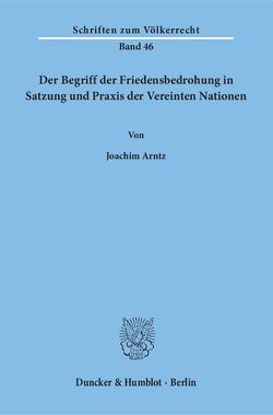 Der Begriff der Friedensbedrohung in Satzung und Praxis der Vereinten Nationen. von Arntz,  Joachim