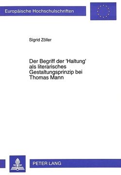 Der Begriff der ‚Haltung‘ als literarisches Gestaltungsprinzip bei Thomas Mann von Zöller,  Sigrid
