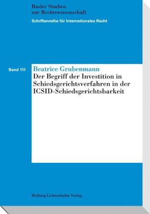 Der Begriff der Investition in Schiedsgerichtsverfahren in der ICSID-Schiedsgerichtsbarkeit von Grubenmann,  Beatrice