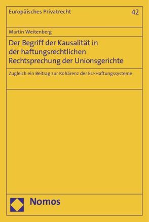 Der Begriff der Kausalität in der haftungsrechtlichen Rechtsprechung der Unionsgerichte von Weitenberg,  Martin