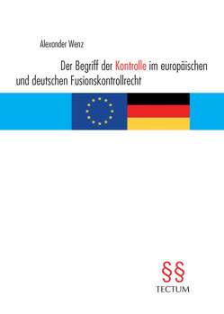 Der Begriff der Kontrolle im europäischen und deutschen Fusionskontrollrecht von Wenz,  Alexander