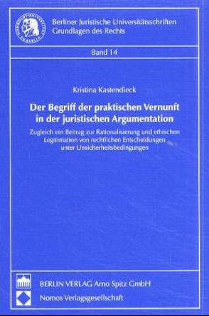 Der Begriff der praktischen Vernunft in der juristischen Argumentation von Kastendieck,  Kristina