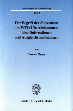 Der Begriff der Subvention im WTO-Übereinkommen über Subventionen und Ausgleichsmaßnahmen. von Grave,  Carsten