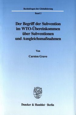 Der Begriff der Subvention im WTO-Übereinkommen über Subventionen und Ausgleichsmaßnahmen. von Grave,  Carsten