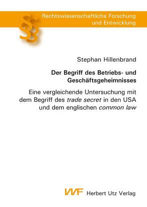 Der Begriff des Betriebs- und Geschäftsgeheimnisses von Hillenbrand,  Stephan