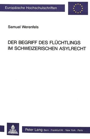 Der Begriff des Flüchtlings im schweizerischen Asylrecht von Werenfels,  Samuel