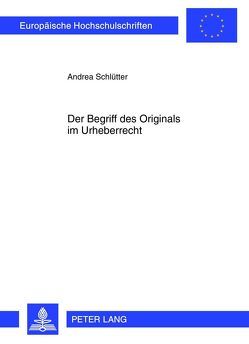 Der Begriff des Originals im Urheberrecht von Schlütter,  Andrea