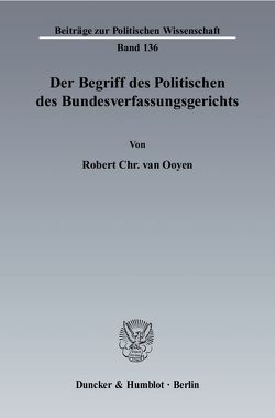 Der Begriff des Politischen des Bundesverfassungsgerichts. von Ooyen,  Robert Chr. van