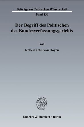 Der Begriff des Politischen des Bundesverfassungsgerichts. von Ooyen,  Robert Chr. van