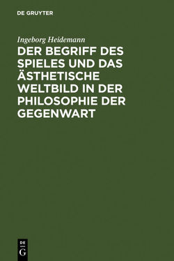 Der Begriff des Spieles und das ästhetische Weltbild in der Philosophie der Gegenwart von Heidemann,  Ingeborg