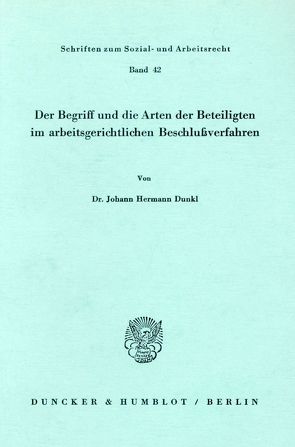 Der Begriff und die Arten der Beteiligten im arbeitsgerichtlichen Beschlußverfahren. von Dunkl,  Johann Hermann