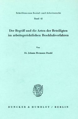 Der Begriff und die Arten der Beteiligten im arbeitsgerichtlichen Beschlußverfahren. von Dunkl,  Johann Hermann