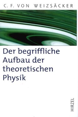 Der begriffliche Aufbau der theoretischen Physik von Lyre,  Holger, Weizsäcker,  Carl Friedrich von