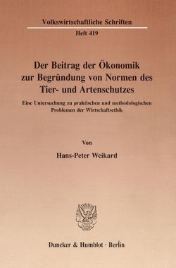 Der Beitrag der Ökonomik zur Begründung von Normen des Tier- und Artenschutzes. von Weikard,  Hans-Peter