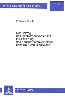 Der Beitrag des Involvementkonstrukts zur Erklärung des Konsumentenverhaltens beim Kauf von Rindfleisch von Schulz,  Ferdinand