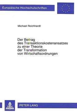Der Beitrag des Transaktionskostenansatzes zu einer Theorie der Transformation von Wirtschaftsordnungen von Reichhardt,  Michael