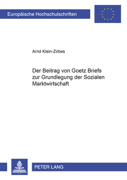 Der Beitrag von Goetz Briefs zur Grundlegung der Sozialen Marktwirtschaft von Klein-Zirbes,  Arnd