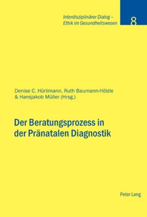 Der Beratungsprozess in der Pränatalen Diagnostik von Baumann-Hölzle,  Ruth, Hürlimann,  Denise C., Müller,  Hansjakob