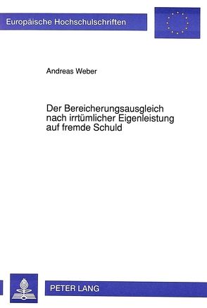 Der Bereicherungsausgleich nach irrtümlicher Eigenleistung auf fremde Schuld von Weber,  Andreas