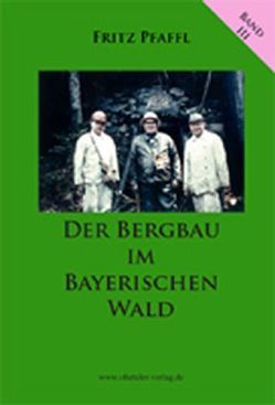 Der Bergbau im Bayerischen Wald von Pfaffl,  Fritz