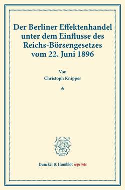 Der Berliner Effektenhandel unter dem Einflusse des Reichs-Börsengesetzes vom 22. Juni 1896. von Knipper,  Christoph