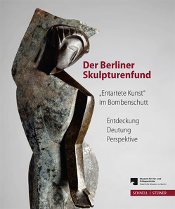 Der Berliner Skulpturenfund. „Entartete Kunst“ im Bombenschutt von Hoffmann,  Meike, Scholz,  Dieter, Wemhoff,  Matthias