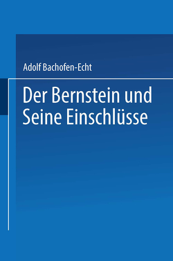 Der Bernstein und Seine Einschlüsse von Bachofen-Echt,  Adolf