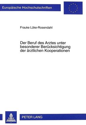 Der Beruf des Arztes unter besonderer Berücksichtigung der ärztlichen Kooperationen von Lüke-Rosendahl,  Frauke