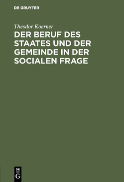 Der Beruf des Staates und der Gemeinde in der Socialen Frage von Koerner,  Theodor