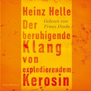 Der beruhigende Klang von explodierendem Kerosin von Dinda,  Franz, Helle,  Heinz