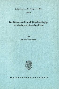 Der Besitzerwerb durch Gewaltabhängige im klassischen römischen Recht. von Benöhr,  Hans-Peter